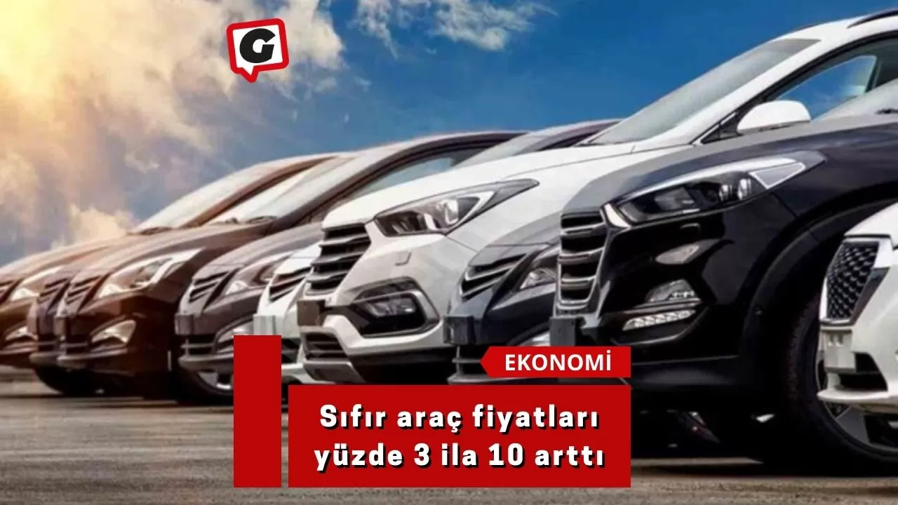 Sıfır araç fiyatları yüzde 3 ila 10 arttı