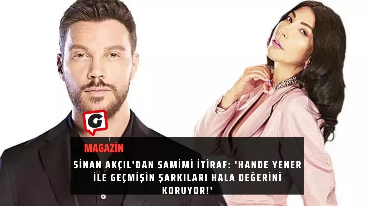 Sinan Akçıl'dan Samimi İtiraf: 'Hande Yener İle Geçmişin Şarkıları Hala Değerini Koruyor!'