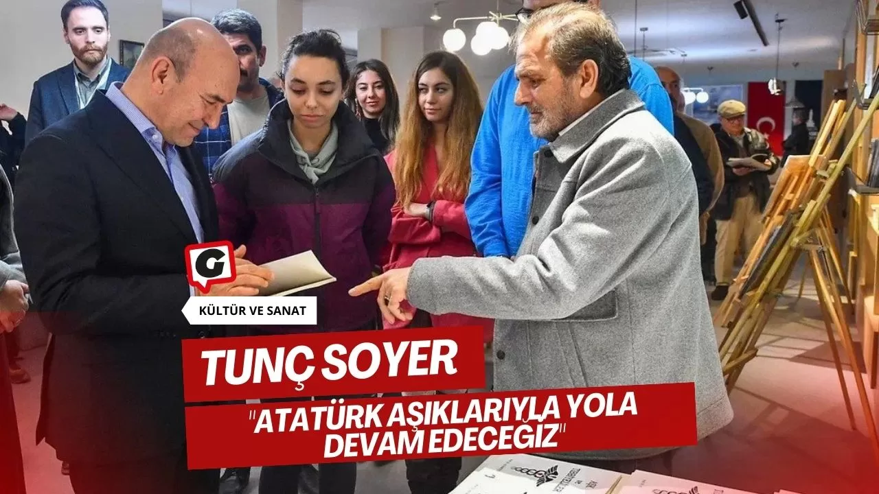 Tunç Soyer: "Atatürk aşıklarıyla yola devam edeceğiz"