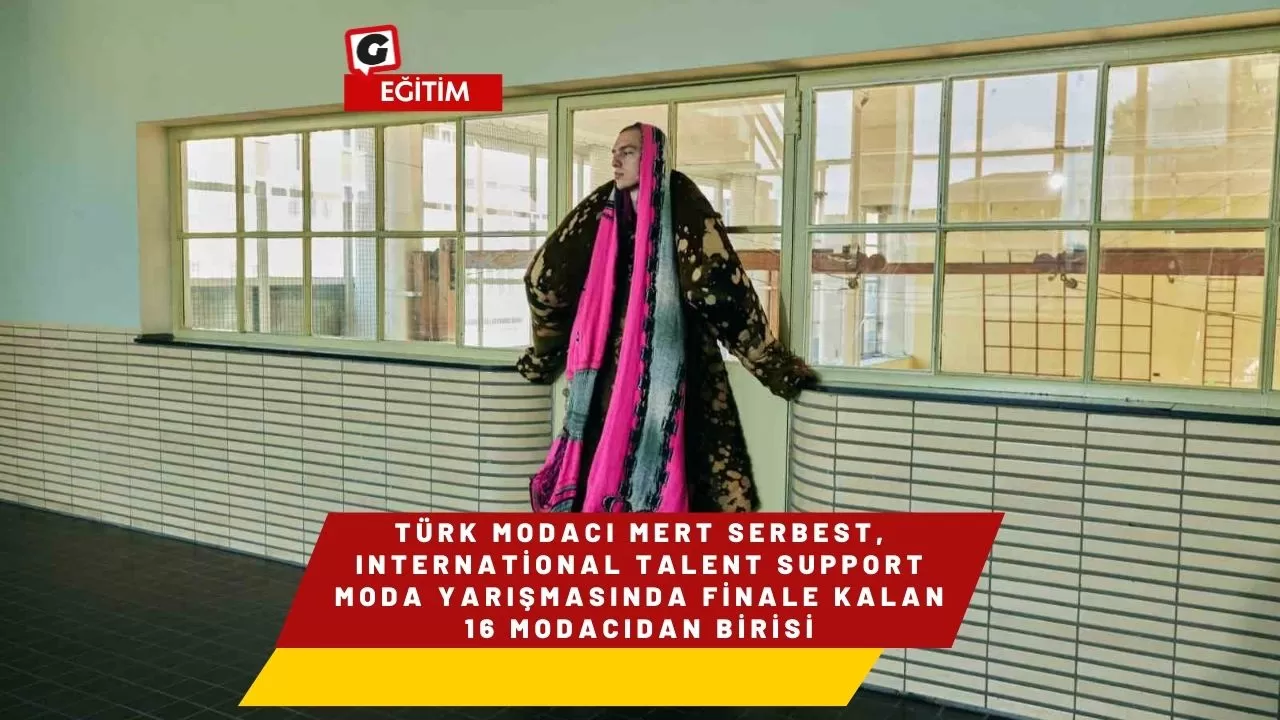 Türk Modacı Mert Serbest, International Talent Support Moda Yarışmasında Finale Kalan 16 Modacıdan Birisi