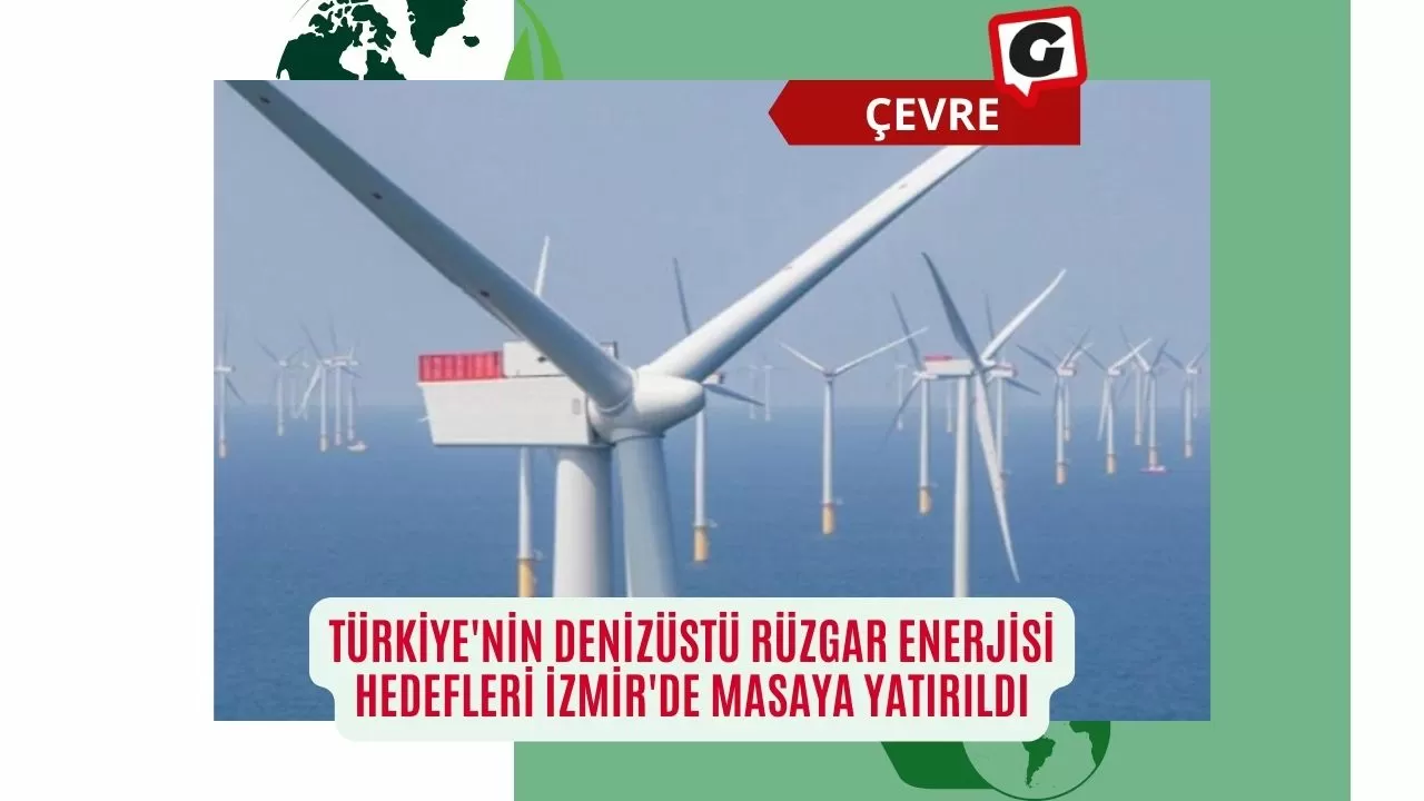 Türkiye'nin denizüstü rüzgar enerjisi hedefleri İzmir'de masaya yatırıldı