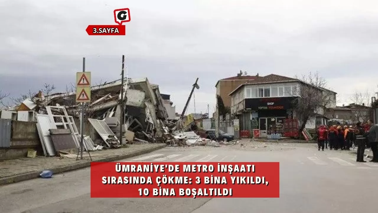 Ümraniye'de metro inşaatı sırasında çökme: 3 bina yıkıldı, 10 bina boşaltıldı