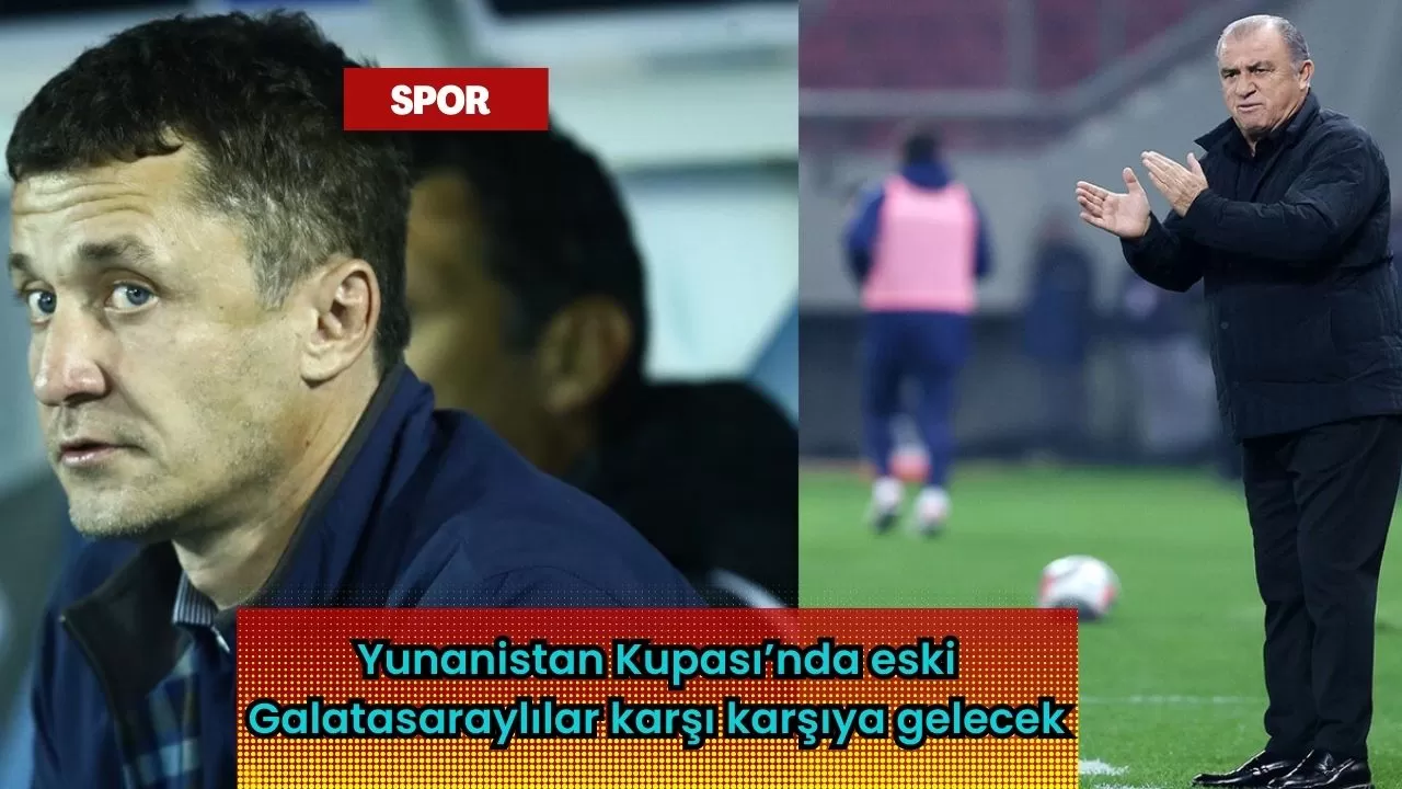 Yunanistan Kupası’nda eski Galatasaraylılar karşı karşıya gelecek