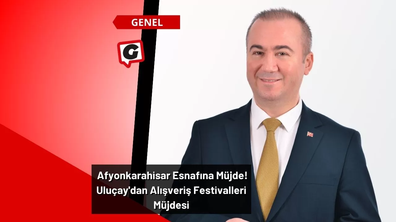 Afyonkarahisar Esnafına Müjde! Uluçay'dan Alışveriş Festivalleri Müjdesi