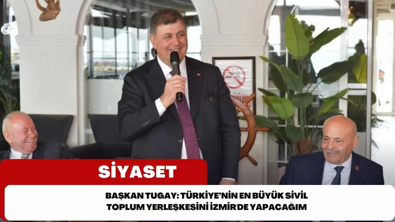 Başkan Tugay: Türkiye’nin en büyük sivil toplum yerleşkesini İzmir'de yapacağım