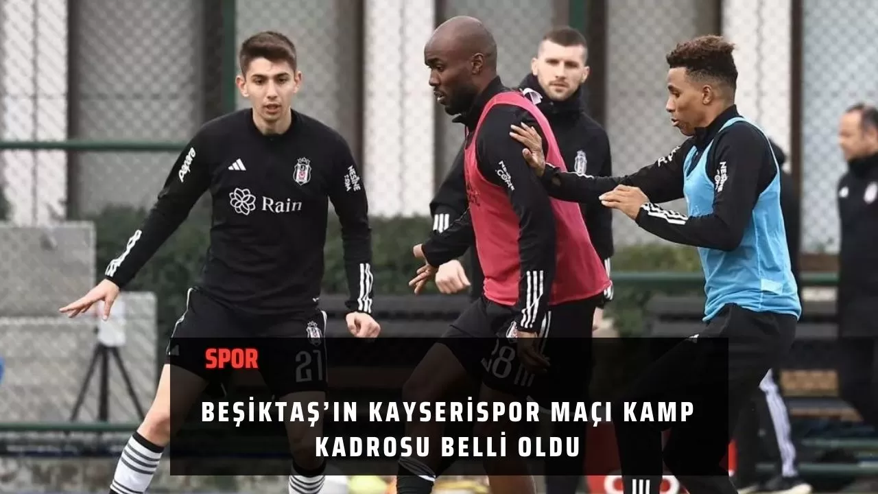 Beşiktaş’ın Kayserispor maçı kamp kadrosu belli oldu