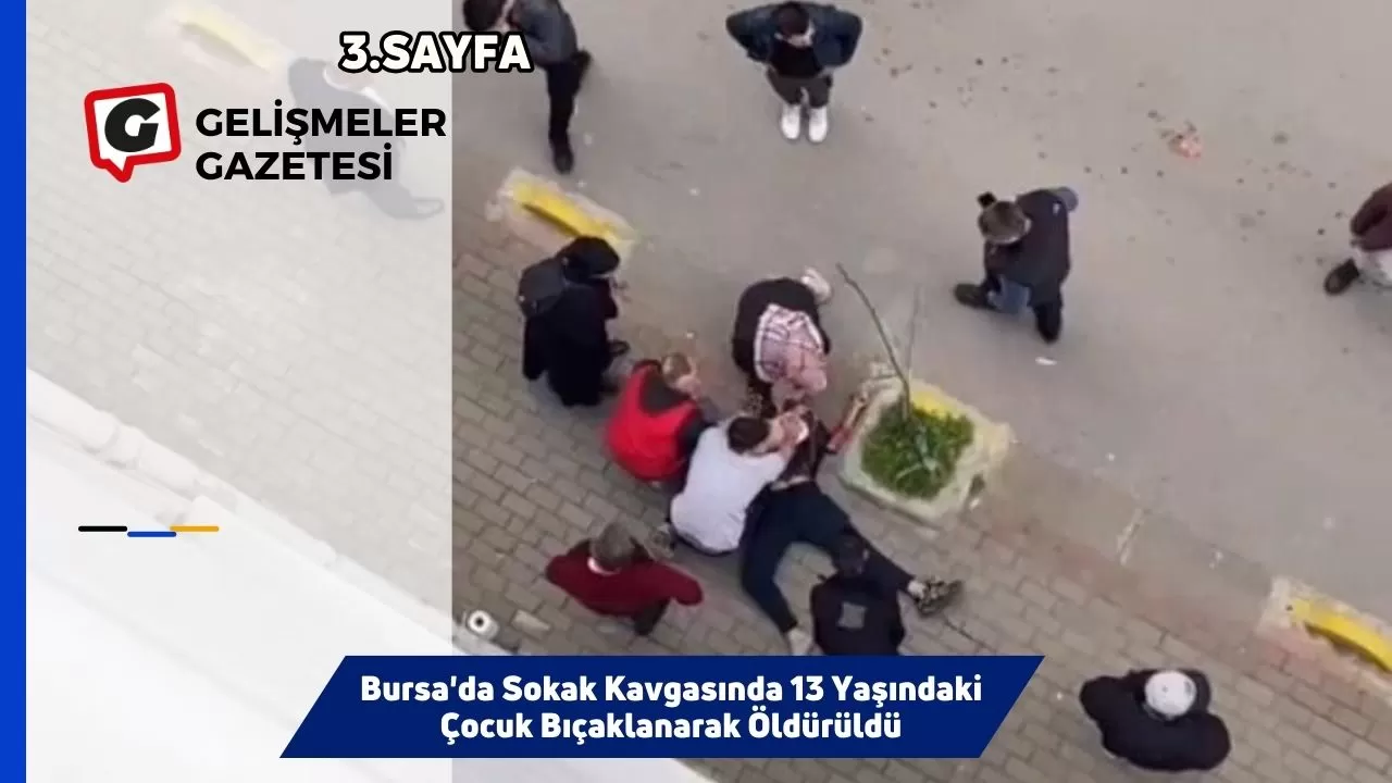 Bursa'da Sokak Kavgasında 13 Yaşındaki Çocuk Bıçaklanarak Öldürüldü