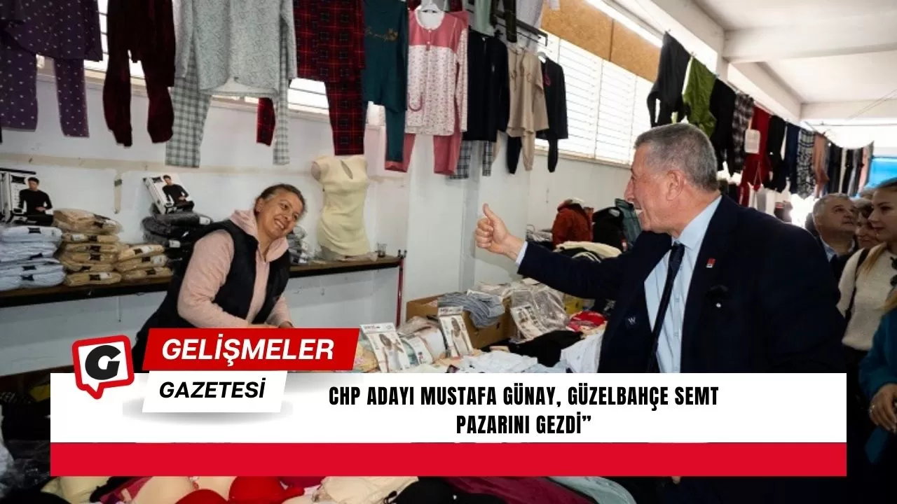CHP Adayı Mustafa Günay, Güzelbahçe Semt Pazarını Gezdi”
