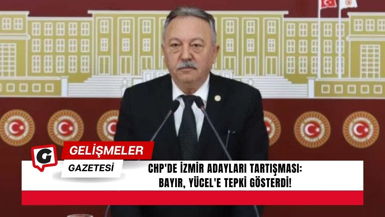 CHP'de İzmir Adayları Tartışması: Bayır, Yücel'e Tepki Gösterdi!