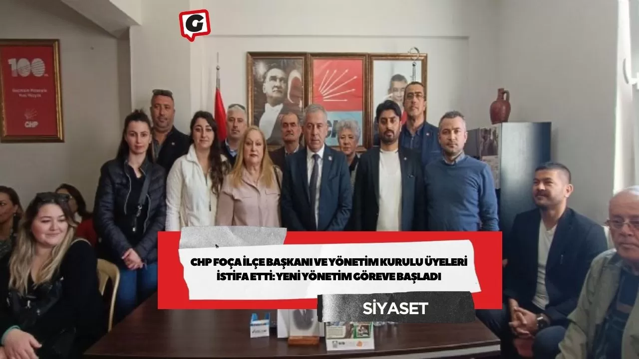 CHP Foça İlçe Başkanı ve Yönetim Kurulu Üyeleri İstifa Etti: Yeni Yönetim Göreve Başladı