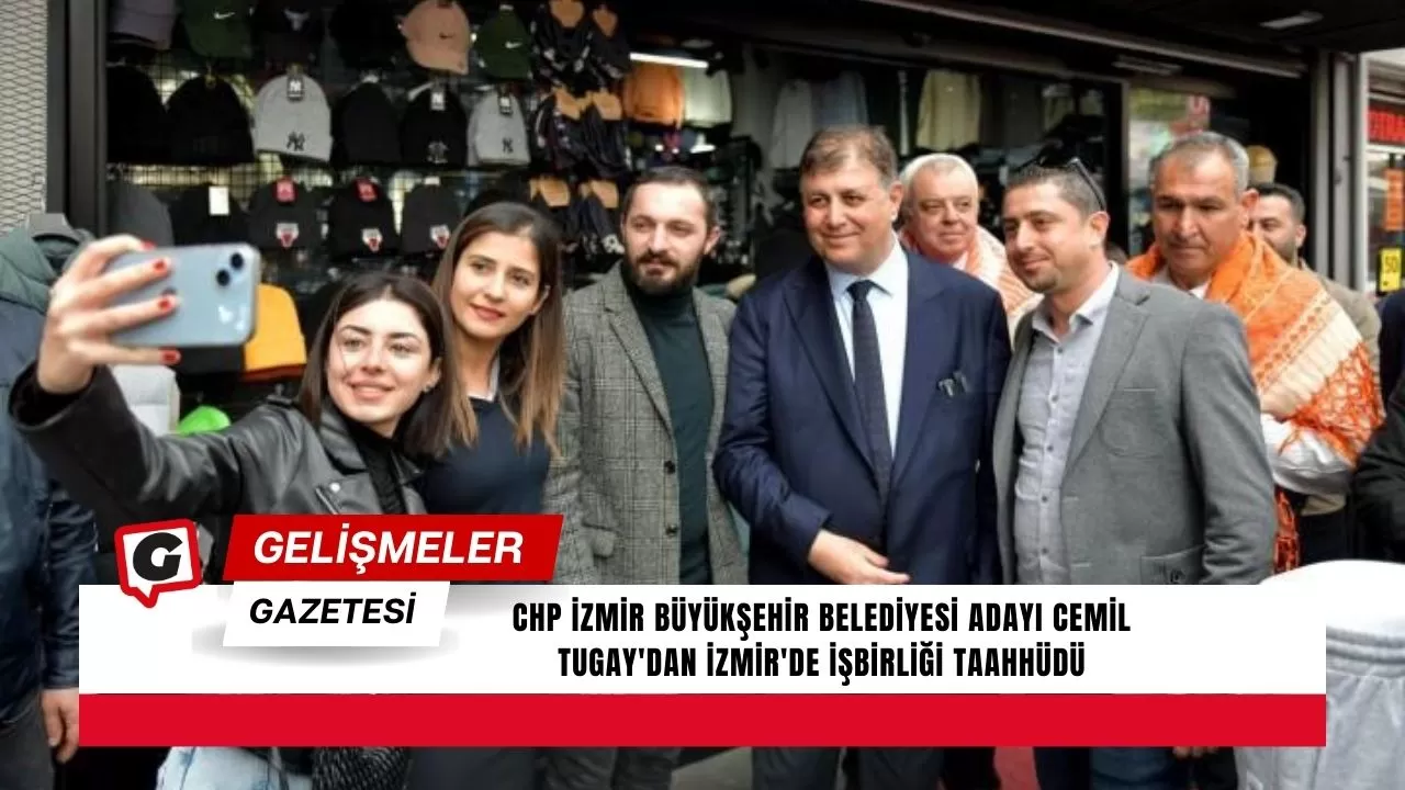 CHP İzmir Büyükşehir Belediyesi Adayı Cemil Tugay'dan İzmir'de İşbirliği Taahhüdü