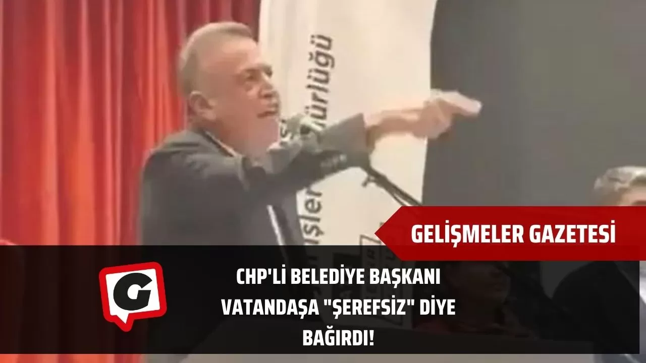 CHP'li Belediye Başkanı Vatandaşa "Şerefsiz" Diye Bağırdı!