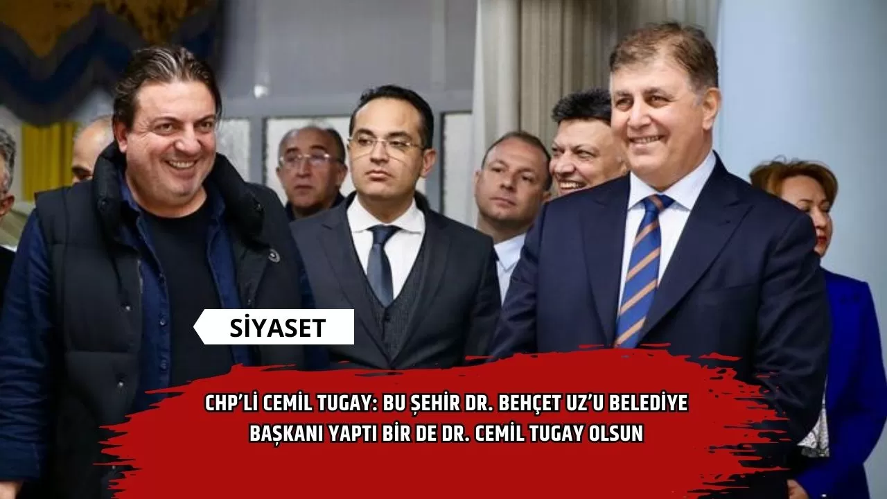 CHP’li Cemil Tugay: Bu şehir Dr. Behçet Uz’u belediye başkanı yaptı bir de Dr. Cemil Tugay olsun