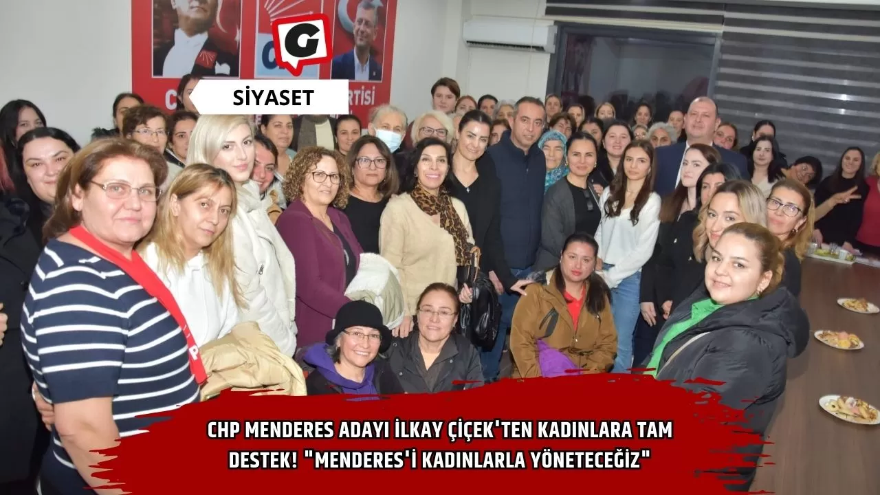 CHP Menderes Adayı İlkay Çiçek'ten Kadınlara Tam Destek! "Menderes'i Kadınlarla Yöneteceğiz"
