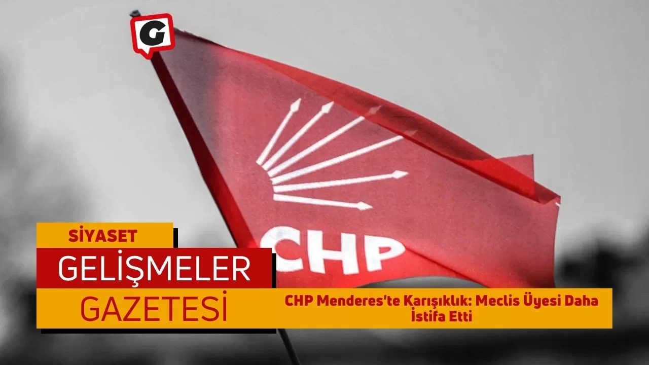 CHP Menderes'te Karışıklık: Meclis Üyesi Daha İstifa Etti
