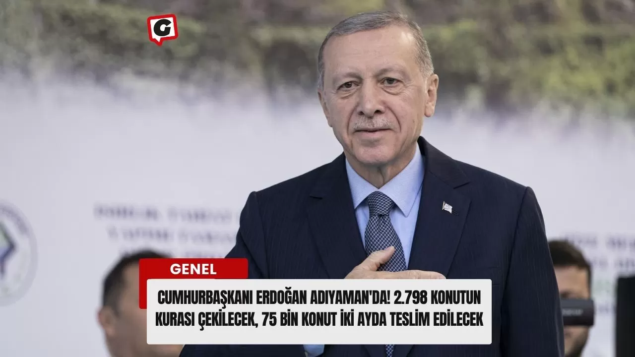 Cumhurbaşkanı Erdoğan Adıyaman'da! 2.798 Konutun Kurası Çekilecek, 75 Bin Konut İki Ayda Teslim Edilecek