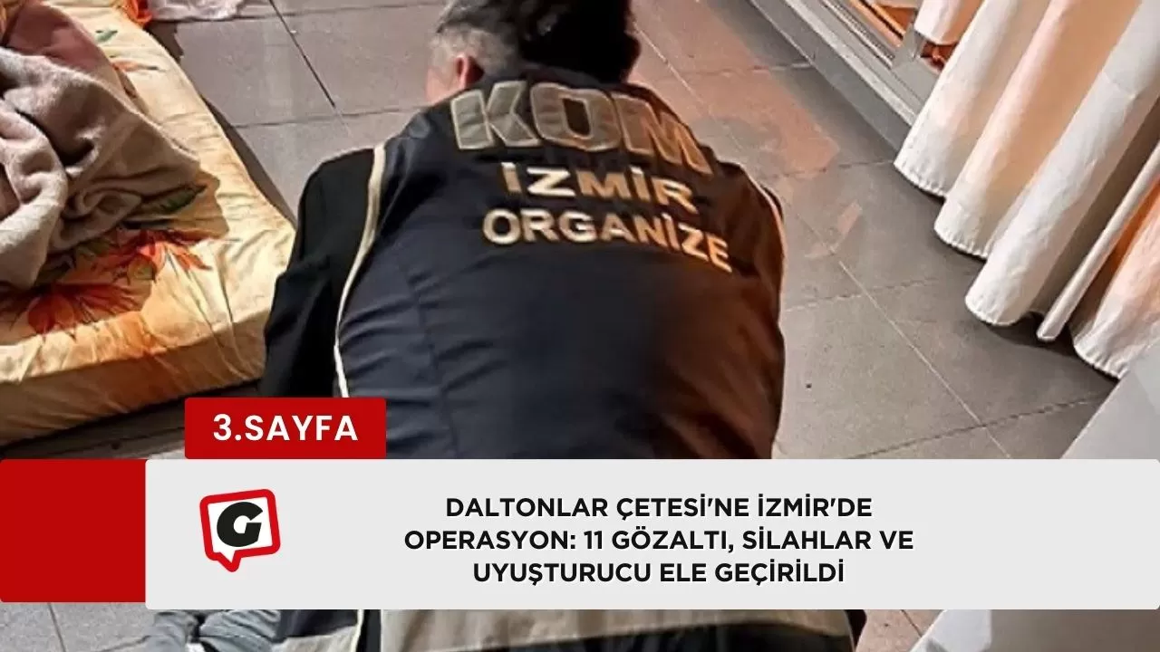 Daltonlar Çetesi'ne İzmir'de Operasyon: 11 Gözaltı, Silahlar ve Uyuşturucu Ele Geçirildi