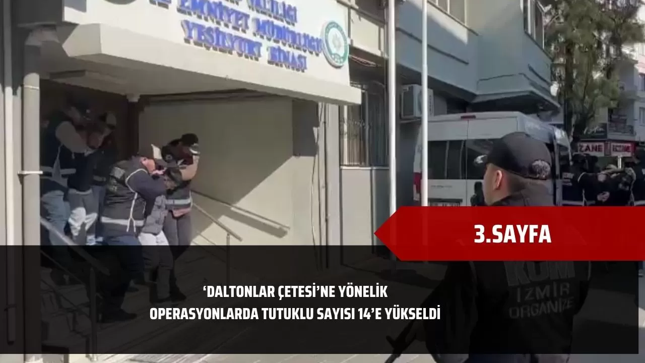 ‘Daltonlar Çetesi’ne yönelik operasyonlarda tutuklu sayısı 14’e yükseldi