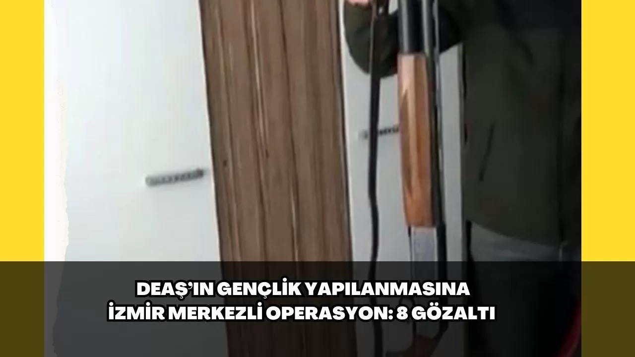 DEAŞ’ın gençlik yapılanmasına İzmir merkezli operasyon: 8 gözaltı