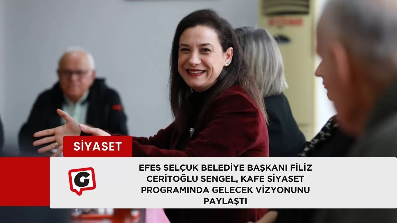 Efes Selçuk Belediye Başkanı Filiz Ceritoğlu Sengel, Kafe Siyaset Programında Gelecek Vizyonunu Paylaştı