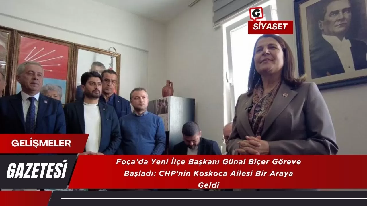 Foça’da Yeni İlçe Başkanı Günal Biçer Göreve Başladı: CHP’nin Koskoca Ailesi Bir Araya Geldi