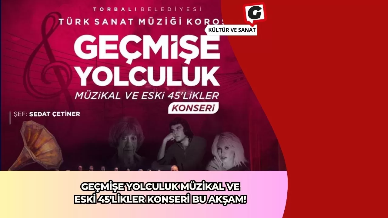 Geçmişe Yolculuk Müzikal ve Eski 45'likler Konseri Bu Akşam!