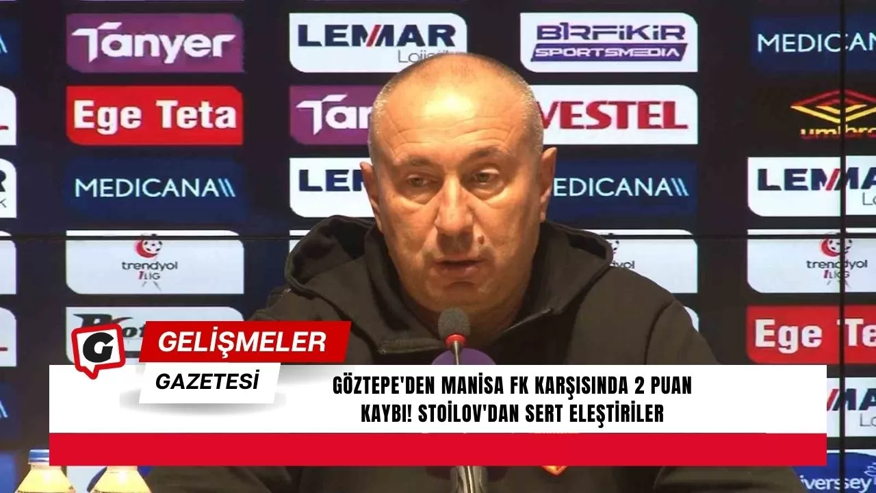 Göztepe'den Manisa FK Karşısında 2 Puan Kaybı! Stoilov'dan Sert Eleştiriler