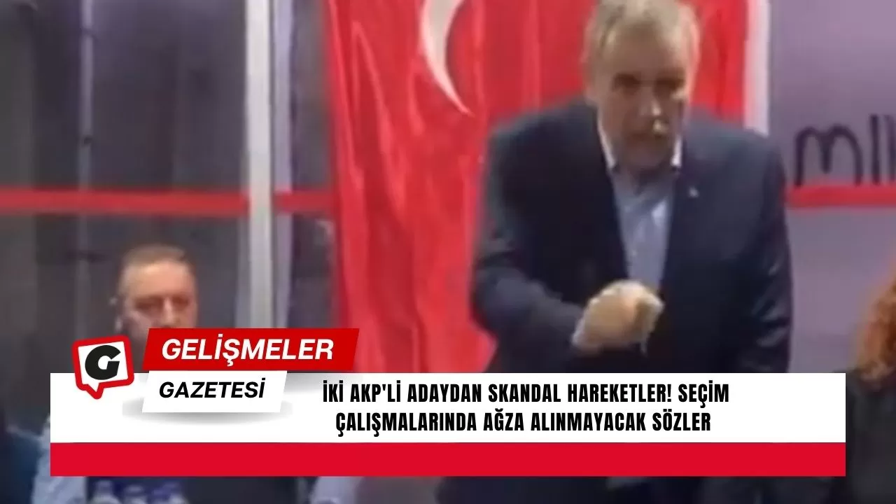 İki AKP'li Adaydan Skandal Hareketler! Seçim Çalışmalarında Ağza Alınmayacak Sözler