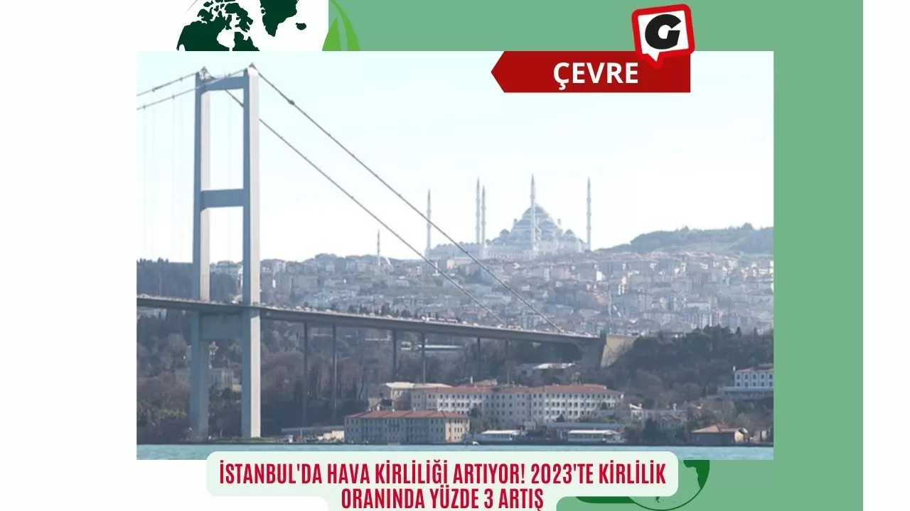 İstanbul'da Hava Kirliliği Artıyor! 2023'te Kirlilik Oranında Yüzde 3 Artış