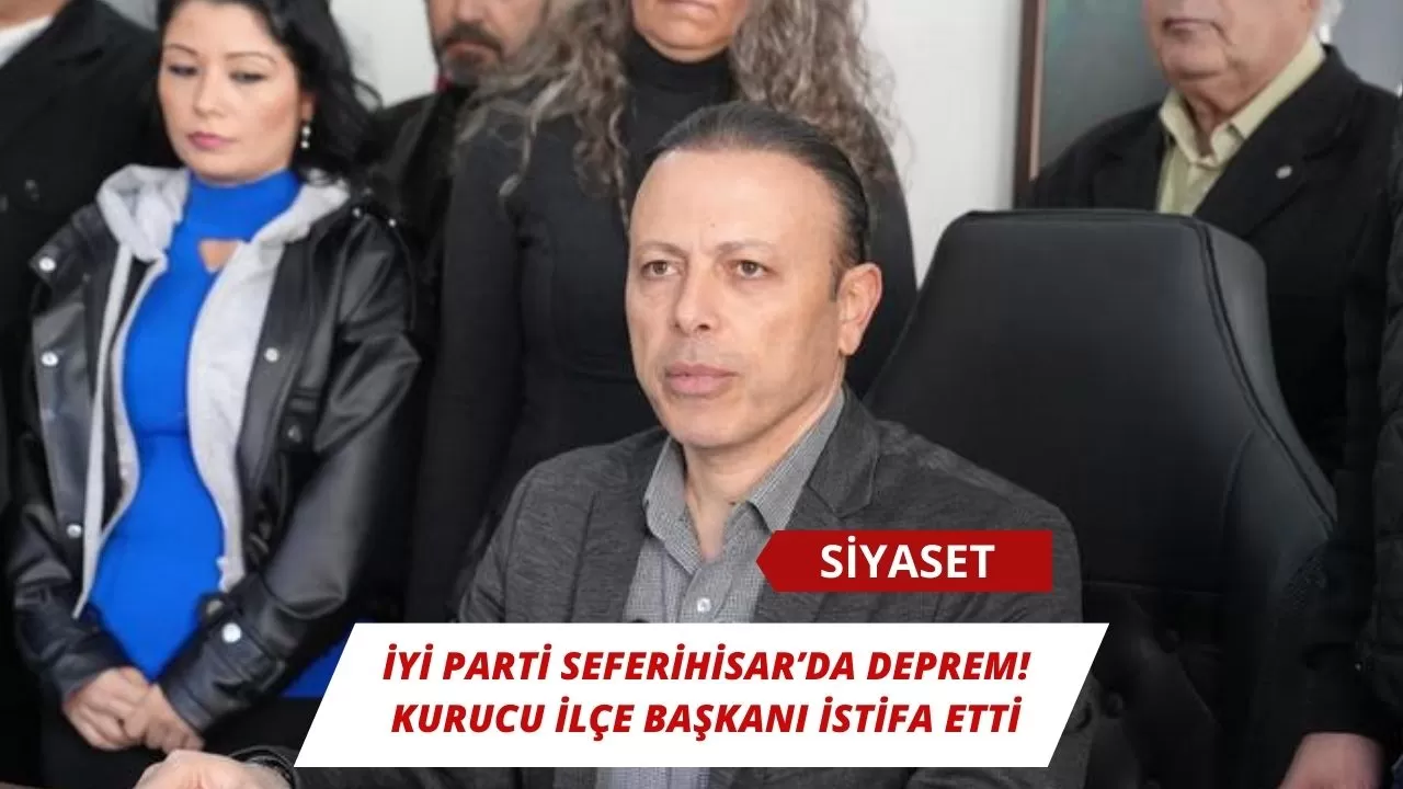 İYİ Parti Seferihisar’da deprem! Kurucu ilçe başkanı istifa etti