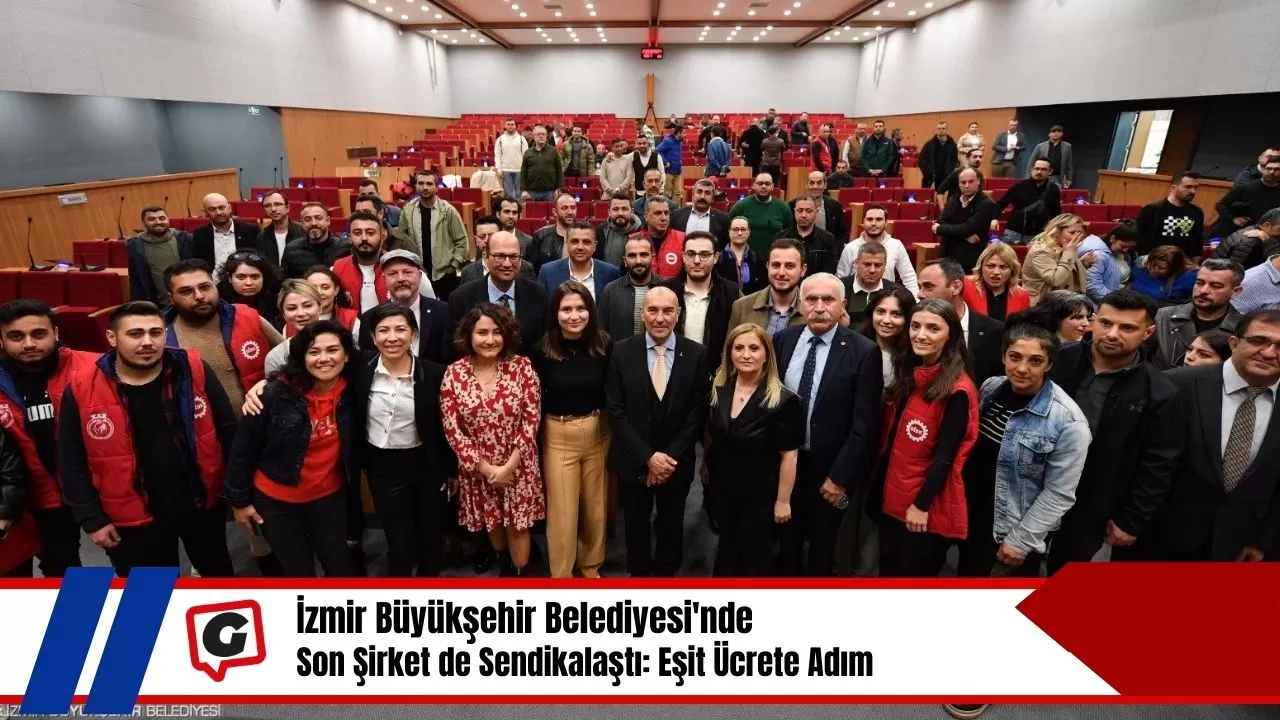 İzmir Büyükşehir Belediyesi'nde Son Şirket de Sendikalaştı: Eşit Ücrete Adım