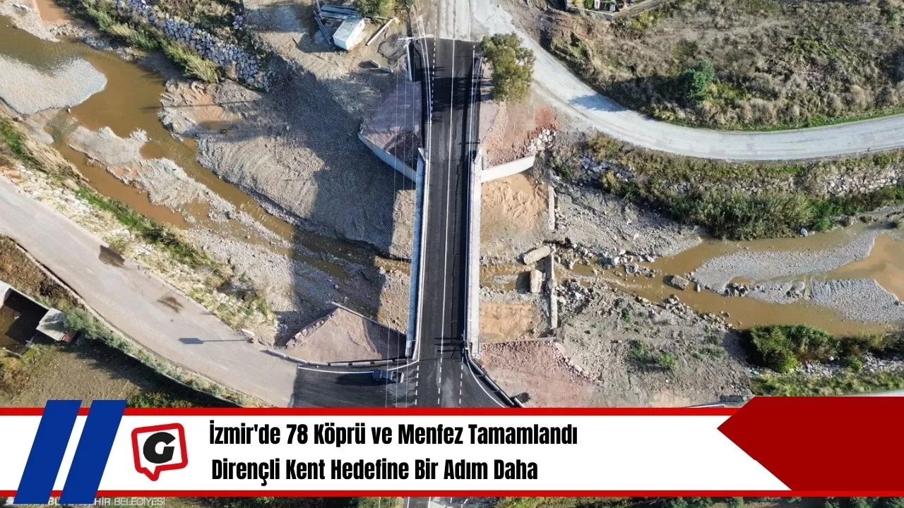 İzmir'de 78 Köprü ve Menfez Tamamlandı: Dirençli Kent Hedefine Bir Adım Daha