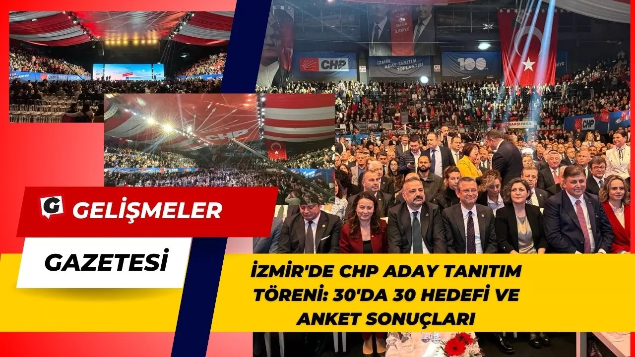 İzmir'de CHP Aday Tanıtım Töreni: 30'da 30 Hedefi ve Anket Sonuçları