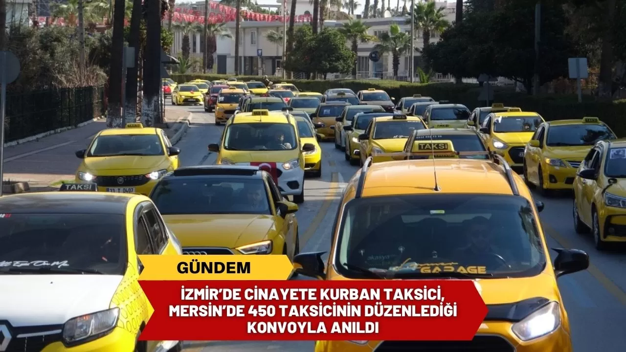 İzmir’de cinayete kurban taksici, Mersin’de 450 taksicinin düzenlediği konvoyla anıldı