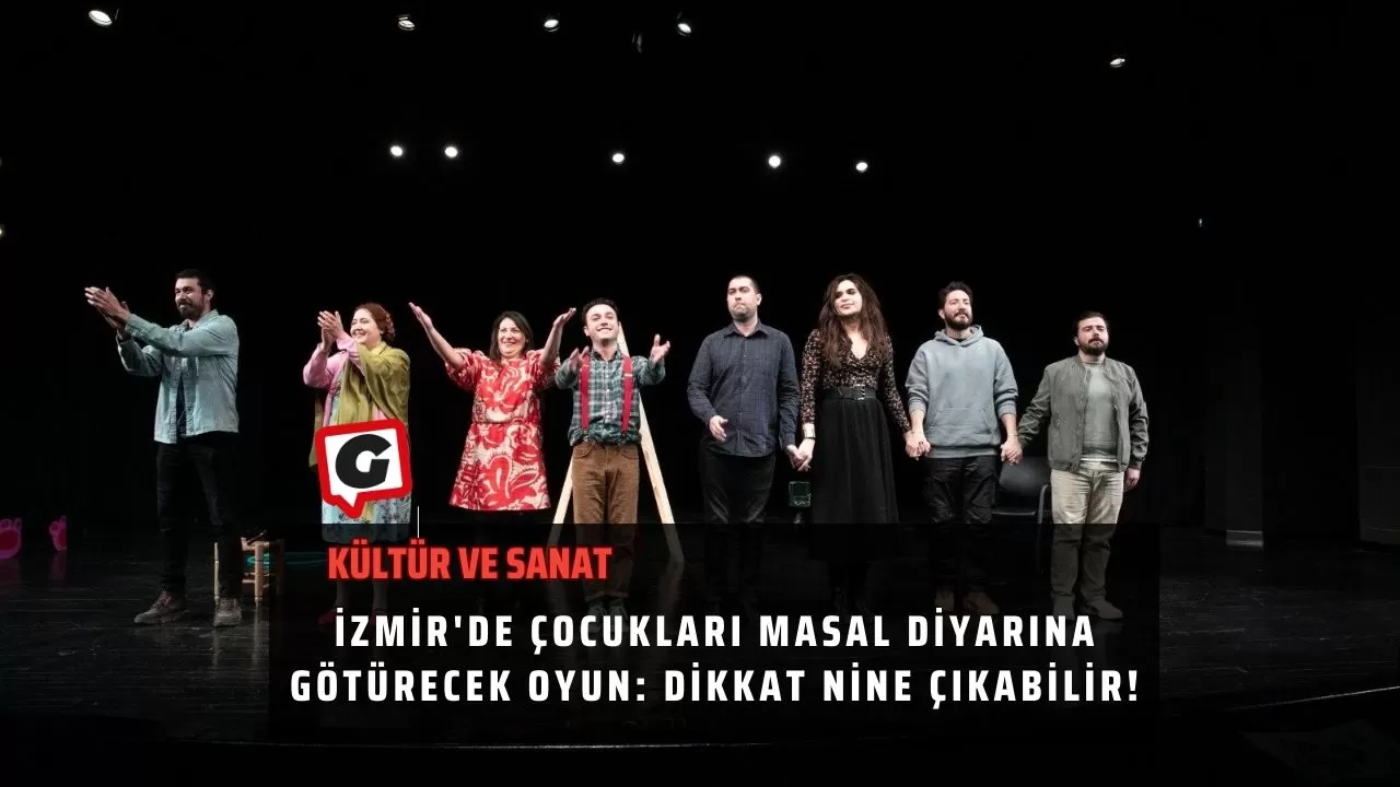 İzmir'de Çocukları Masal Diyarına Götürecek Oyun: Dikkat Nine Çıkabilir!