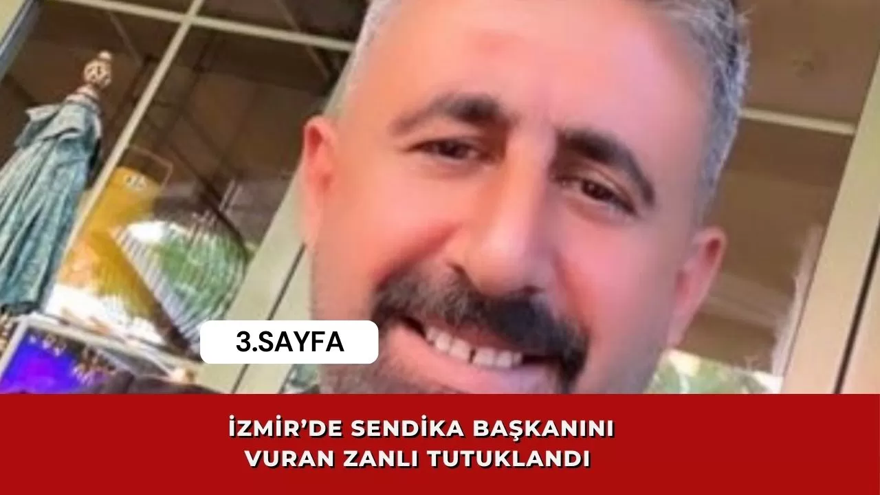 İzmir’de sendika başkanını vuran zanlı tutuklandı