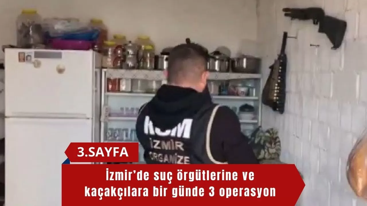 İzmir’de suç örgütlerine ve kaçakçılara bir günde 3 operasyon