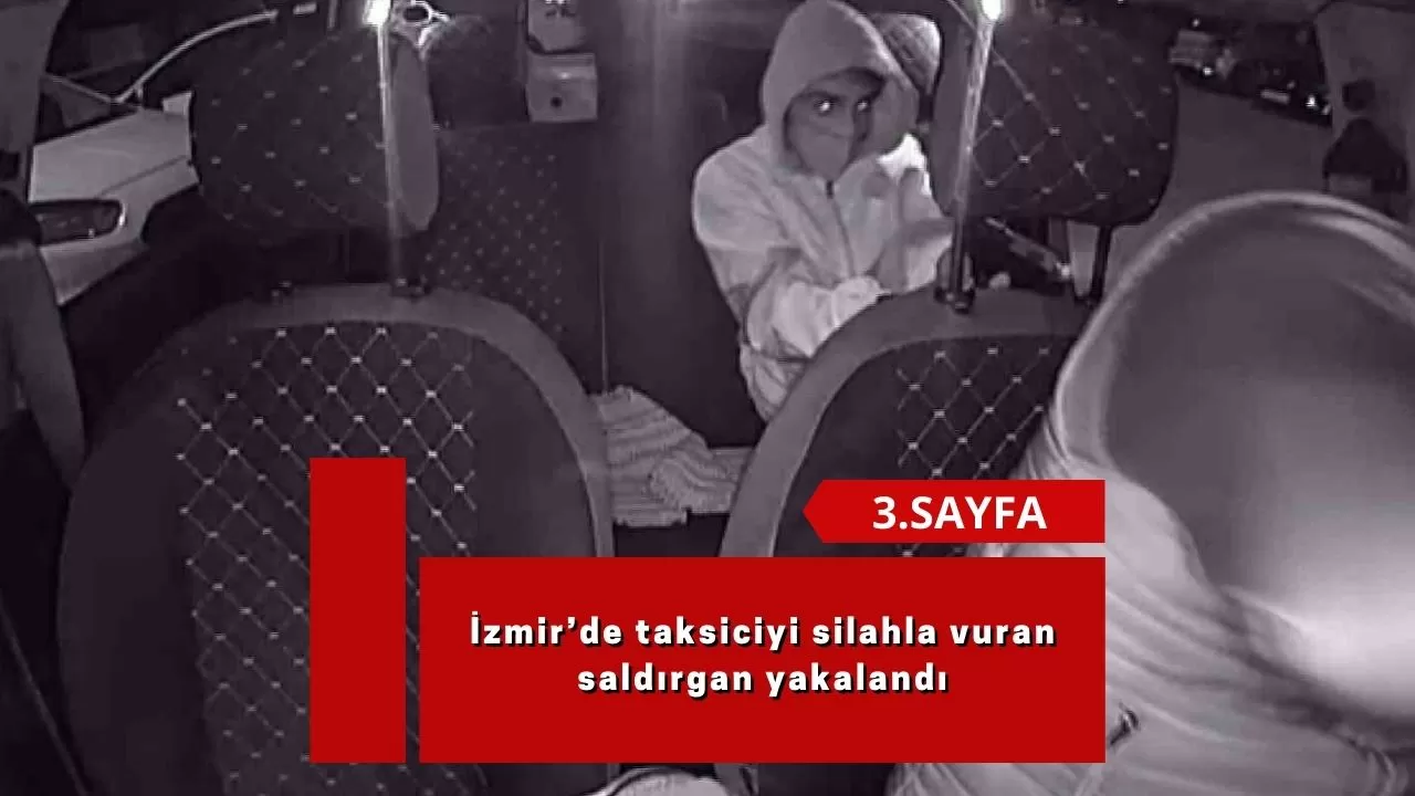 İzmir’de taksiciyi silahla vuran saldırgan yakalandı