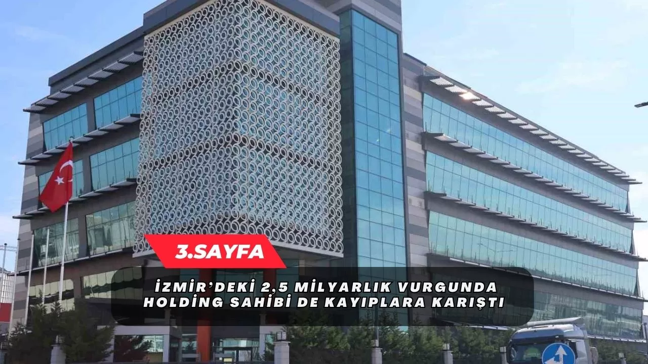 İzmir’deki 2,5 milyarlık vurgunda holding sahibi de kayıplara karıştı