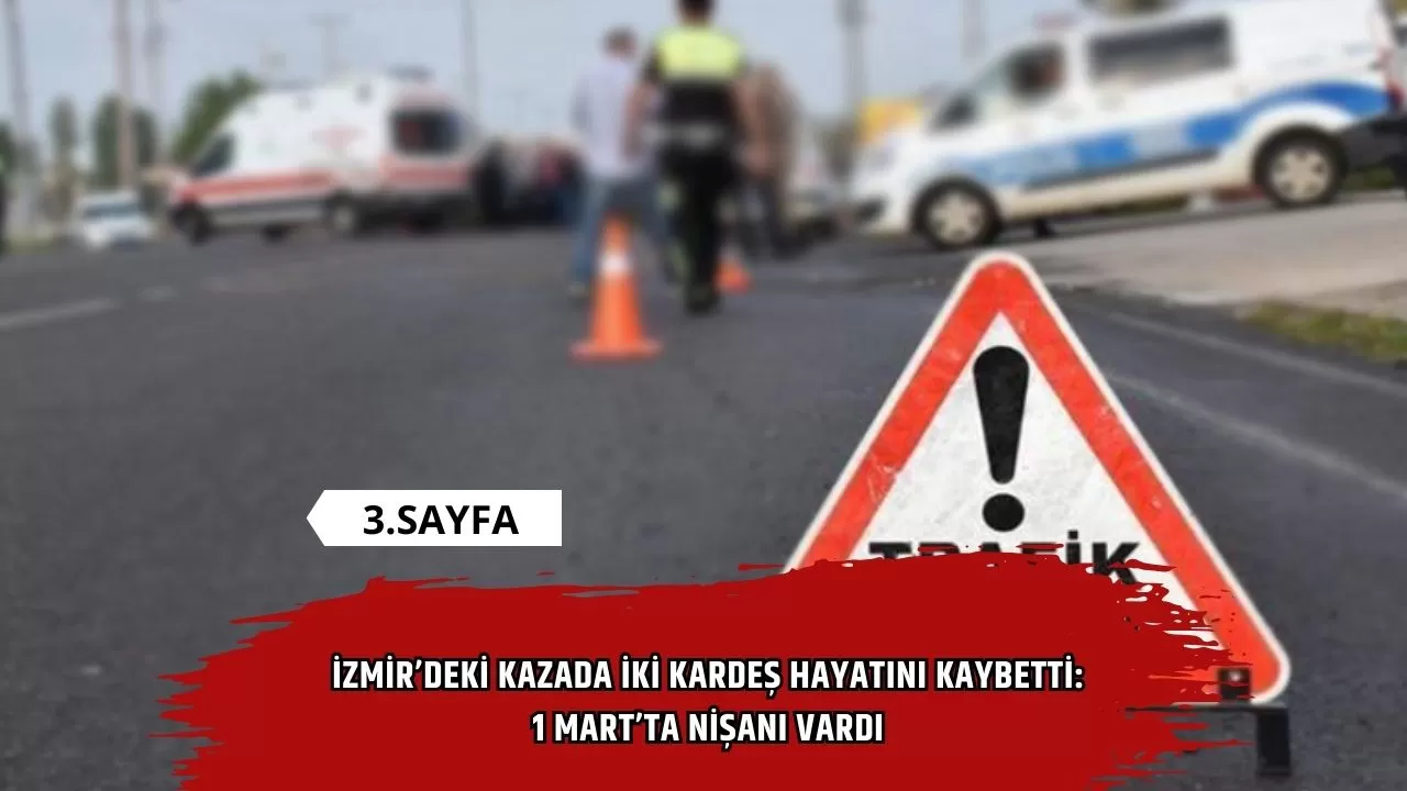 İzmir’deki kazada iki kardeş hayatını kaybetti: 1 Mart’ta nişanı vardı