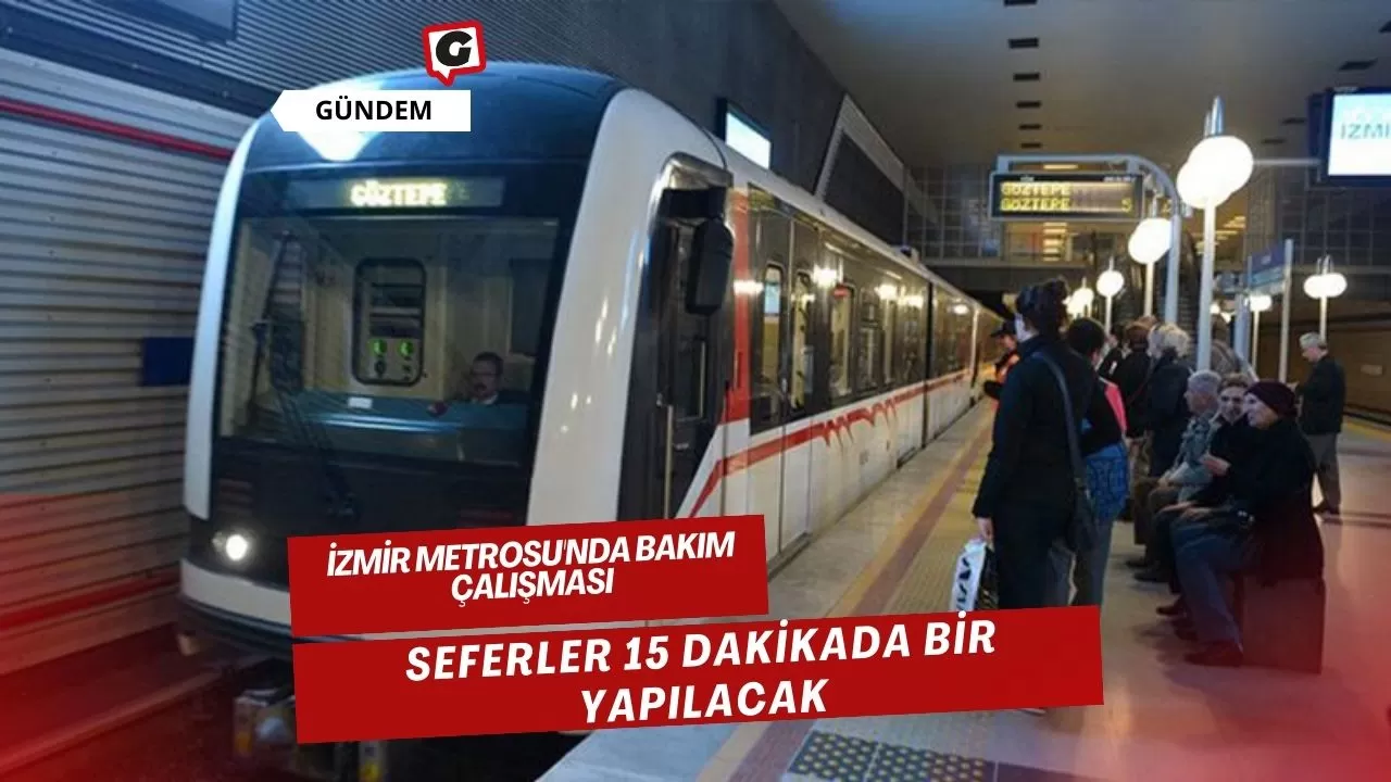 İzmir Metrosu'nda Bakım Çalışması: Seferler 15 Dakikada Bir Yapılacak