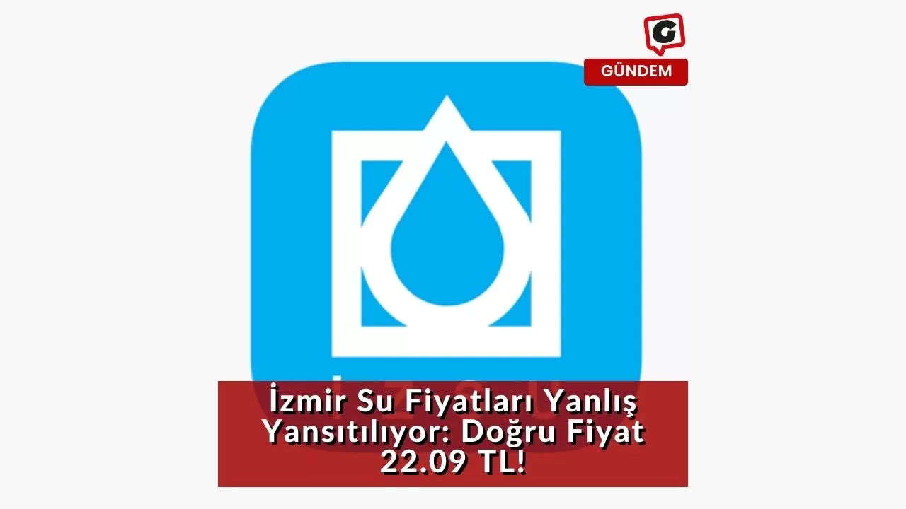 İzmir Su Fiyatları Yanlış Yansıtılıyor: Doğru Fiyat 22.09 TL!