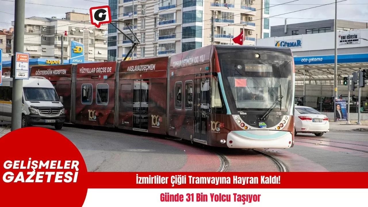 İzmirliler Çiğli Tramvayına Hayran Kaldı! Günde 31 Bin Yolcu Taşıyor