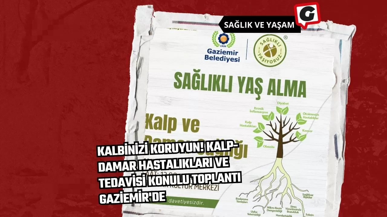 Kalbinizi Koruyun! Kalp-Damar Hastalıkları ve Tedavisi Konulu Toplantı Gaziemir'de