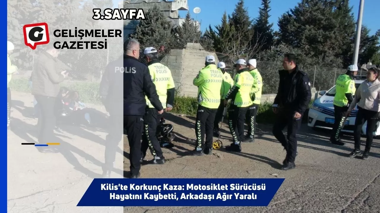 Kilis'te Korkunç Kaza: Motosiklet Sürücüsü Hayatını Kaybetti, Arkadaşı Ağır Yaralı