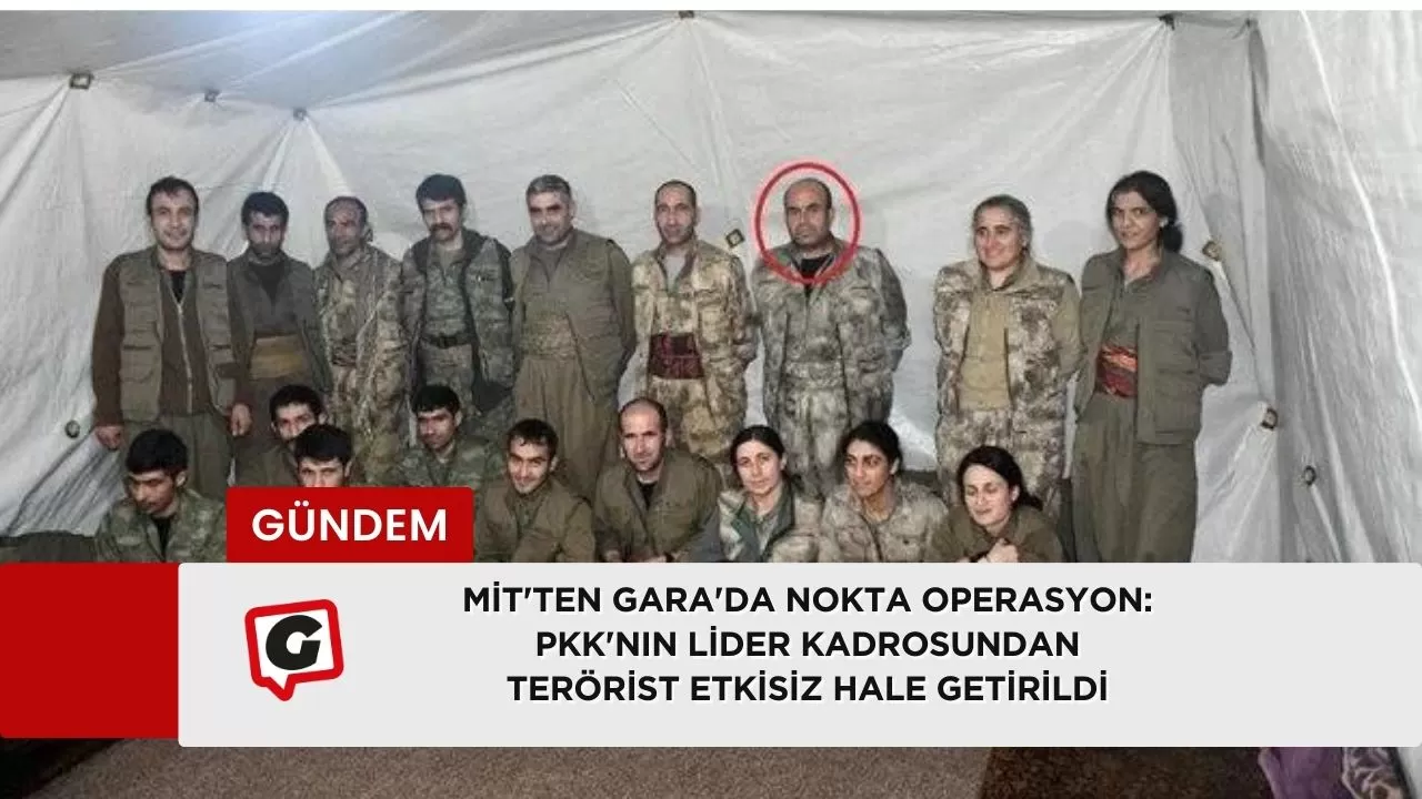MİT'ten Gara'da Nokta Operasyon: PKK'nın Lider Kadrosundan Terörist Etkisiz Hale Getirildi