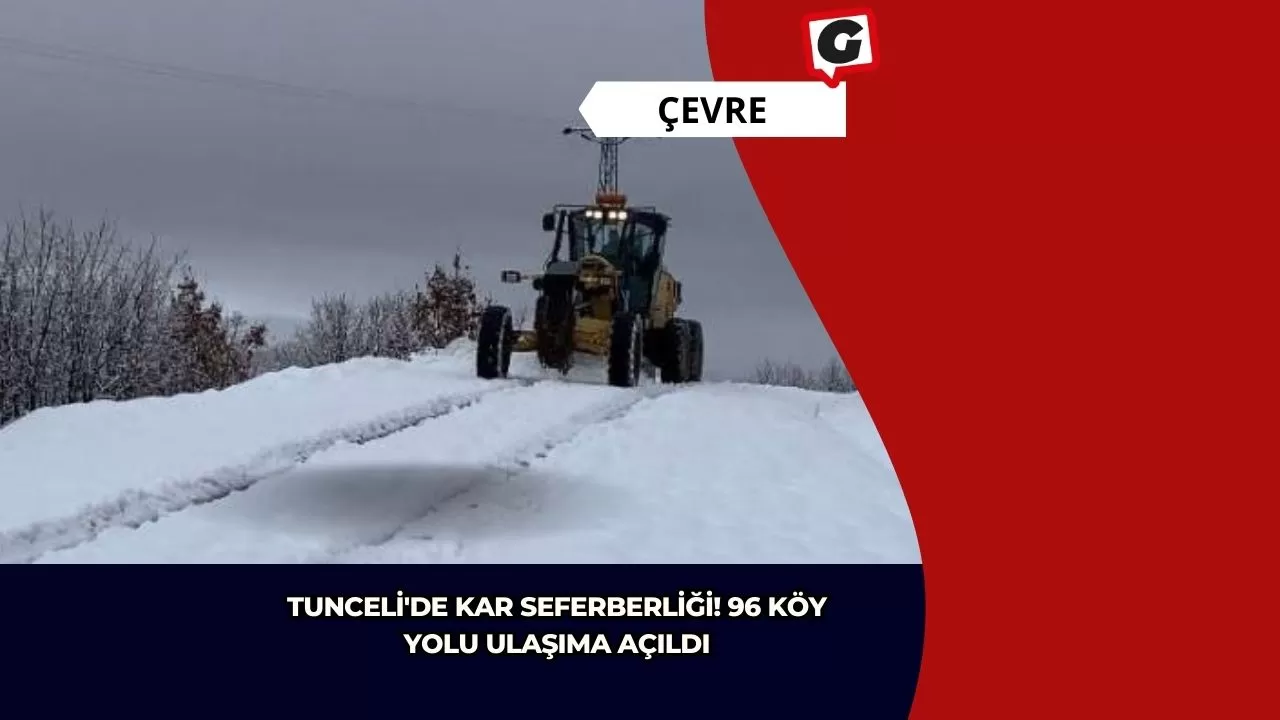 Tunceli'de Kar Seferberliği! 96 Köy Yolu Ulaşıma Açıldı