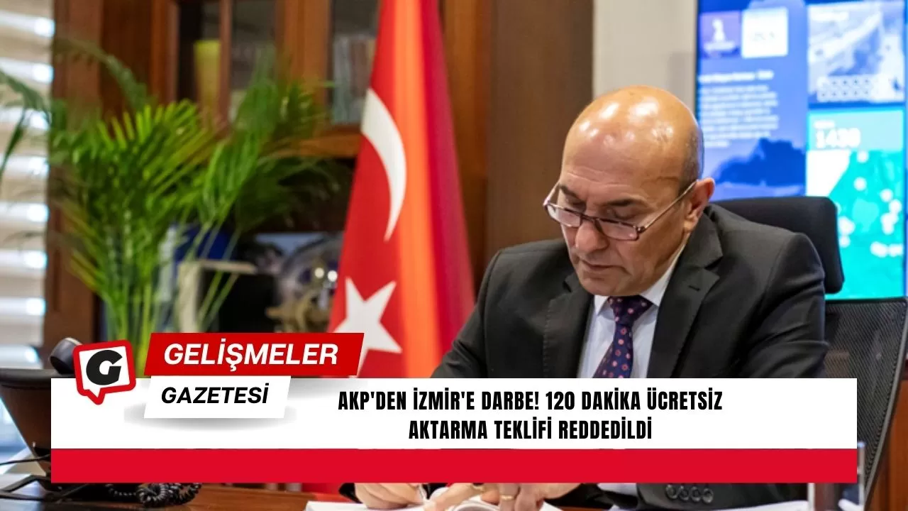 AKP'den İzmir'e Darbe! 120 Dakika Ücretsiz Aktarma Teklifi Reddedildi