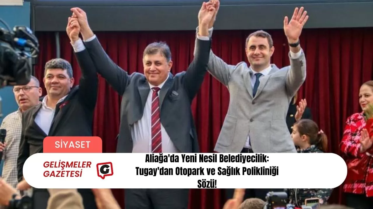 Aliağa'da Yeni Nesil Belediyecilik: Tugay'dan Otopark ve Sağlık Polikliniği Sözü!