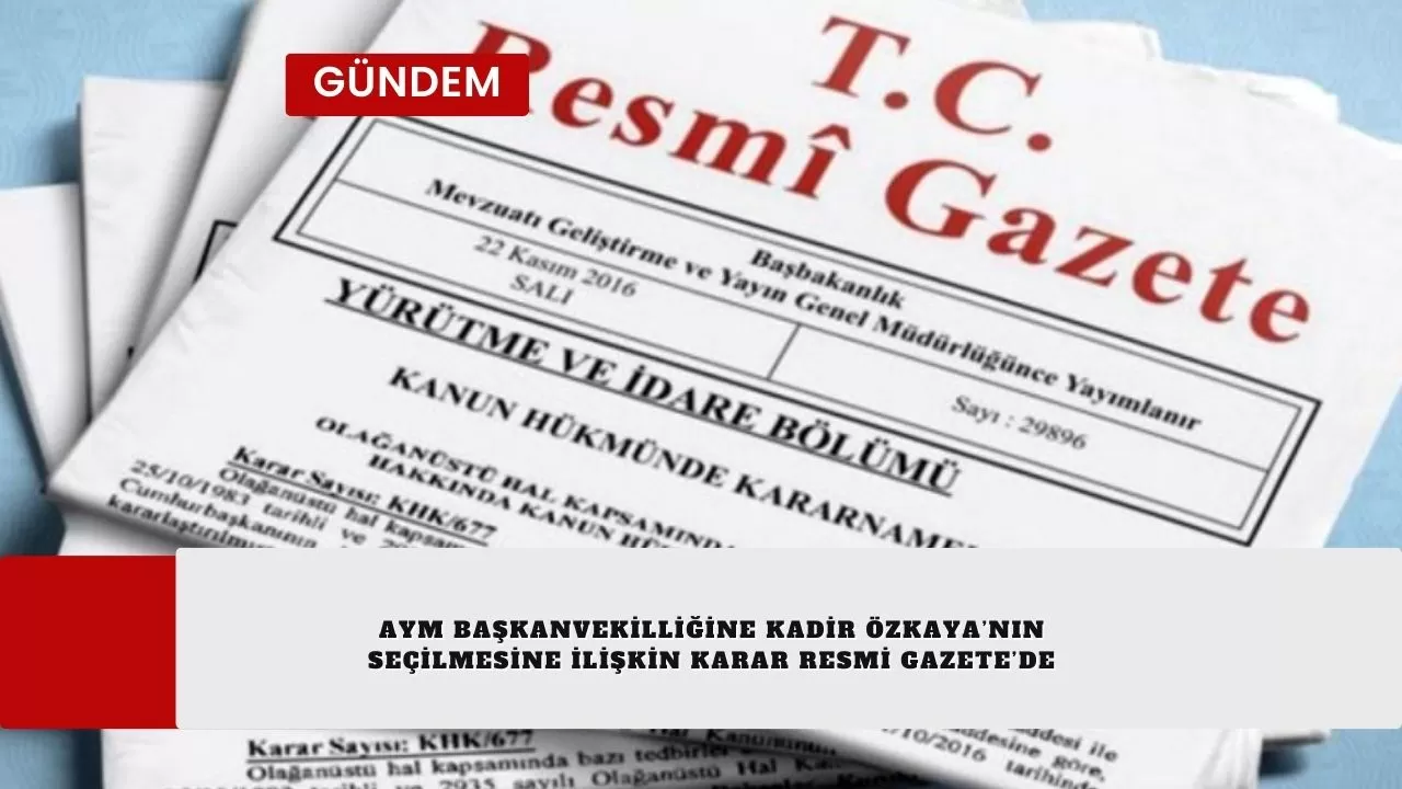 AYM Başkanvekilliğine Kadir Özkaya’nın seçilmesine ilişkin karar Resmi Gazete’de